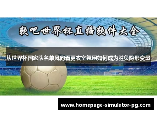 从世界杯国家队名单风向看更衣室氛围如何成为胜负隐形变量