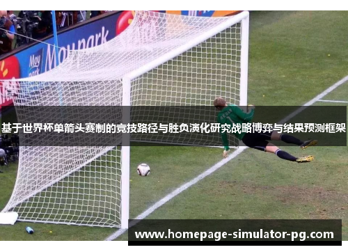 基于世界杯单箭头赛制的竞技路径与胜负演化研究战略博弈与结果预测框架 基于世界杯单箭头赛制的竞技路径与胜负演化研究战略博弈与结果预测框架