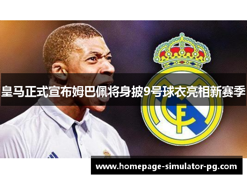 皇马正式宣布姆巴佩将身披9号球衣亮相新赛季