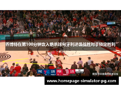 乔博特在第100分钟攻入绝杀球匈牙利逆袭战胜对手锁定胜利