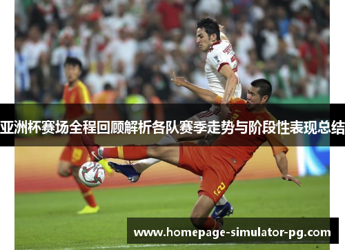 亚洲杯赛场全程回顾解析各队赛季走势与阶段性表现总结