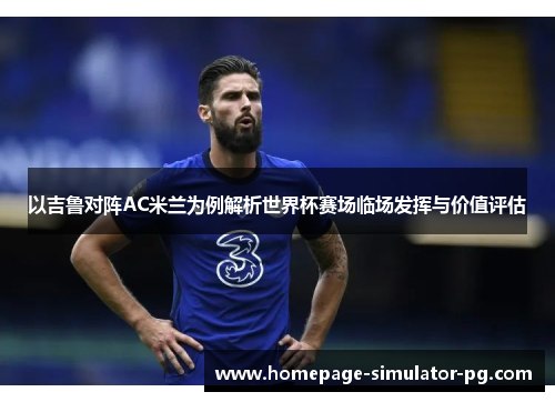 以吉鲁对阵AC米兰为例解析世界杯赛场临场发挥与价值评估