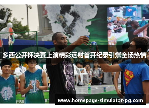 多西公开杯决赛上演精彩远射首开纪录引爆全场热情